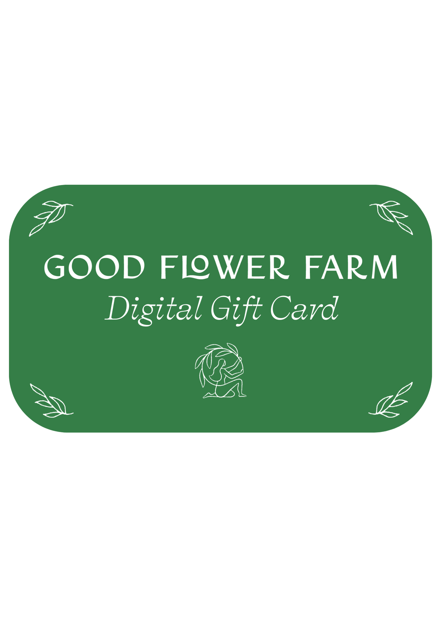 Gift Card (Digital) from Good Flower Farm features white text, leaf accents, and a simple flower drawing. Ideal for instant digital delivery to someone special.